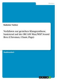Abbildung von: Verfahren zur gezielten Klangsynthese, basierend auf der IRCAM Max/MSP Sound Box (Chromax, Chant, Pags) - GRIN Verlag
