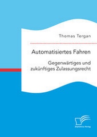 Abbildung von: Automatisiertes Fahren: Gegenwärtiges und zukünftiges Zulassungsrecht - Diplomica Verlag