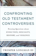 Cover: Confronting Old Testament Controversies - Pressing Questions about Evolution, Sexuality, History, and Violence - Baker Books, a division of Baker Publishing Group