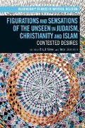 Cover: Figurations and Sensations of the Unseen in Judaism, Christianity and Islam - Bloomsbury Academic