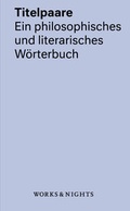 Cover: Titelpaare. Ein philosophisches und literarisches W&ouml;rterbuch - Works & Nights