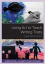 Cover: Using Art to Teach Writing Traits - Rowman & Littlefield Publishers
