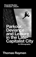 Cover: Parkour, Deviance and Leisure in the Late-Capitalist City - Emerald Publishing Limited