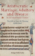 Cover: Aristocratic Marriage, Adultery and Divorce in the Fourteenth Century - Boydell Press
