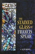 Cover: The Stained Glass of Francis Spear - Alan Brooks