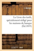 Cover: Le Livre Des Tarifs, Specialement Redige Pour Les Maisons de Banque Et Destine A Faciliter - Hachette Livre - Bnf