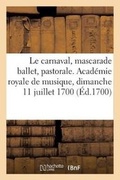 Cover: Le carnaval, mascarade ballet, pastorale. Academie royale de musique, dimanche 11 juillet 1700 - Hachette Livre - Bnf