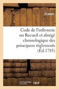 Cover: Code de l'Orfevrerie Ou Recueil Et Abrege Chronologique Des Principaux Reglements - Hachette Livre - Bnf