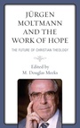 Cover: Juergen Moltmann and the Work of Hope - Lexington Books/Fortress Academic