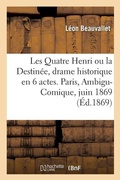 Cover: Les Quatre Henri Ou La Destinee, Drame Historique En 6 Actes. Paris, Ambigu-Comique, 5 Juin 1869 - Hachette Livre - Bnf