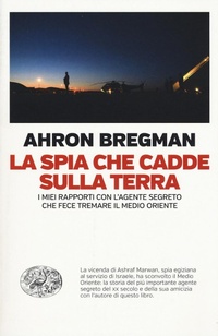 Abbildung von: La spia che cadde sulla terra. I miei rapporti con l'agente segreto che fece tremare il Medio Oriente - Einaudi. Passaggi;Einaudi