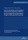 Cover: The First World War and the Balkans: Historic Event, Experience, Memory Der Erste Weltkrieg auf dem Balkan: Ereignis, Erfahrung und Erinnerung - Peter Lang Verlag