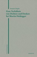Cover: Zum Verh&auml;ltnis von Dichten und Denken bei Martin Heidegger - Morph&eacute;-Verlag T&uuml;bingen