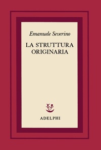 Abbildung von: La struttura originaria - Scritti di Emanuele Severino;Adelphi