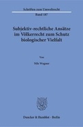 Cover: Subjektiv-rechtliche Ans&auml;tze im V&ouml;lkerrecht zum Schutz biologischer Vielfalt. - Duncker & Humblot