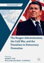 Cover: The Reagan Administration, the Cold War, and the Transition to Democracy Promotion - Palgrave Macmillan
