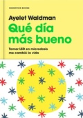Cover: Qu&eacute; d&iacute;a m&aacute;s bueno : tomar LSD en microdosis me cambi&oacute; la vida - Reservoir Books