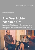 Cover: Alle Geschichte hat einen Ort: Modelle filmischen Erinnerns am Beispiel der Filme Volker Koepps - ibidem