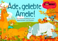 Abbildung von: Ade, geliebte Amelie! Das Bilder-Erzählbuch vom Älterwerden und Sterben - edition riedenburg e.U.