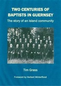 Cover: Two Centuries of Baptists in Guernsey - Thornhill Media