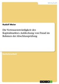Abbildung von: Die Vertrauenswuerdigkeit des Kapitalmarktes. Aufdeckung von Fraud im Rahmen der Abschlusspruefung - GRIN Verlag