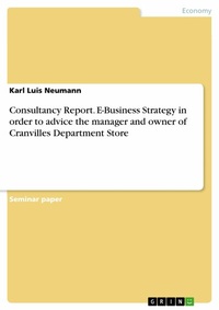 Abbildung von: Consultancy Report. E-Business Strategy in order to advice the manager and owner of Cranvilles Department Store - GRIN Verlag