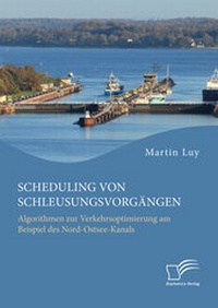 Abbildung von: Scheduling von Schleusungsvorgängen: Algorithmen zur Verkehrsoptimierung am Beispiel des Nord-Ostsee-Kanals - Diplomica Verlag