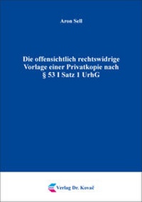 Abbildung von: Die offensichtlich rechtswidrige Vorlage einer Privatkopie nach § 53 I Satz 1 UrhG - Kovac, Dr. Verlag