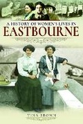 Cover: A History of Women's Lives in Eastbourne - Pen & Sword History
