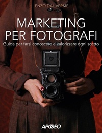 Abbildung von: Marketing per fotografi. Guida per farsi conoscere e valorizzare ogni scatto - Apogeo