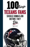 Cover: 100 Things Texans Fans Should Know & Do Before They Die - Triumph Books