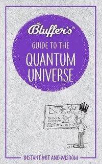 Enlarge image Cover: Bluffer's Guide to the Quantum Universe - J H Haynes & Co Ltd