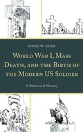 Cover: World War I, Mass Death, and the Birth of the Modern US Soldier - Lexington Books