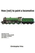 Cover: How (not) to Paint a Locomotive - Christopher Vine