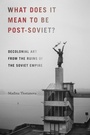 Cover: What Does It Mean to Be Post-Soviet? - De Gruyter