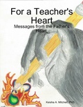 Cover: For a Teacher's Heart: Messages from the Father's Heart. - Lulu.com