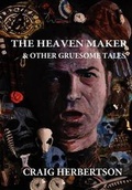 Cover: The Heaven Maker and Other Gruesome Tales - Parallel Universe Publications