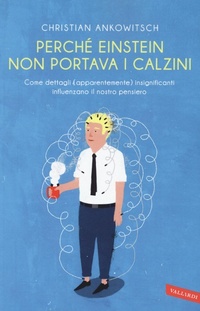 Abbildung von: Perché Einstein non portava i calzini. Come dettagli (apparentemente) insignificanti influenzano il nostro pensiero - Vallardi A.