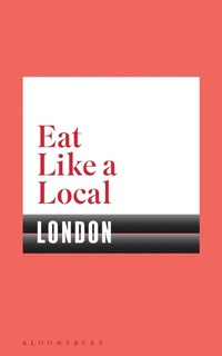 Abbildung von: Eat Like a Local LONDON - Bloomsbury Publishing PLC