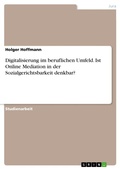 Cover: Digitalisierung im beruflichen Umfeld. Ist Online Mediation in der Sozialgerichtsbarkeit denkbar? - GRIN Verlag