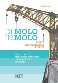 Abbildung von: Di molo in molo. Mezzi attrezzature edifici. Un percorso di archeologia industriale nel porto di Genova - SAGEP