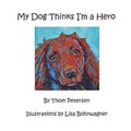 Cover: My Dog Thinks I'm a Hero - Hawks Eye Photo, LLC