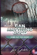Cover: Can Anything Good Come Out The Hood? - SIMMs Books Publishing