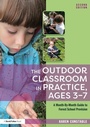 Cover: The Outdoor Classroom in Practice, Ages 3-7 - Routledge