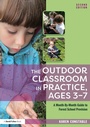 Cover: The Outdoor Classroom in Practice, Ages 3-7 - Routledge
