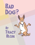 Cover: Bad Dog? - Tracy Blom Publications