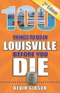 Cover: 100 Things to Do in Louisville Before You Die, 2nd Edition - Reedy Press