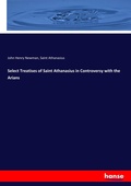 Cover: Select Treatises of Saint Athanasius in Controversy with the Arians - Hansebooks