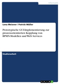 Enlarge image Cover: Prototypische GUI-Implementierung zur prozessorientierten Kopplung von BPMN-Modellen und Web Services - GRIN Verlag