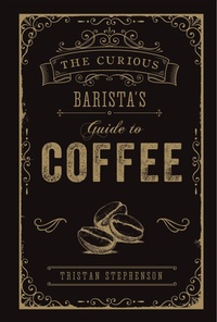 Abbildung von: The Curious Barista's Guide to Coffee - Ryland, Peters & Small Ltd